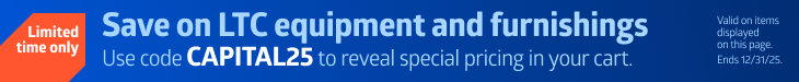 Save on LTC equipment and furnishings. Use code CAPITAL25P to reveal special pricing in your cart.